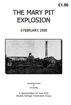 THE MARY PIT EXPLOSION - FEBRUARY 1908 The story of a firedamp explosion in the Mary No. 1 Pit, in early February 1908, which resulted in the deaths of three miners and the serious injury, by burning, of five others. 24 A5 pages (double-sided)
