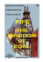 FIFE - THE KINGDOM OF COAL Sketch maps and pictures galore revealing the locations of hundreds of Fife's coal mines, pits and collieries. 72 A4 pages (double-sided)