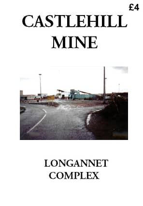 CASTLEHILL MINE An account of developments and events at Castlehill Mine, part of the Longannet Mining Complex. 34 A4 pages (double-sided)