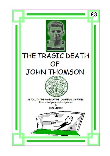 THE TRAGIC DEATH OF JOHN THOMSON Dunfermline Press reports on the sad death of the young Celtic goalkeeper from Cardenden. 20 A4 pages (single-sided)